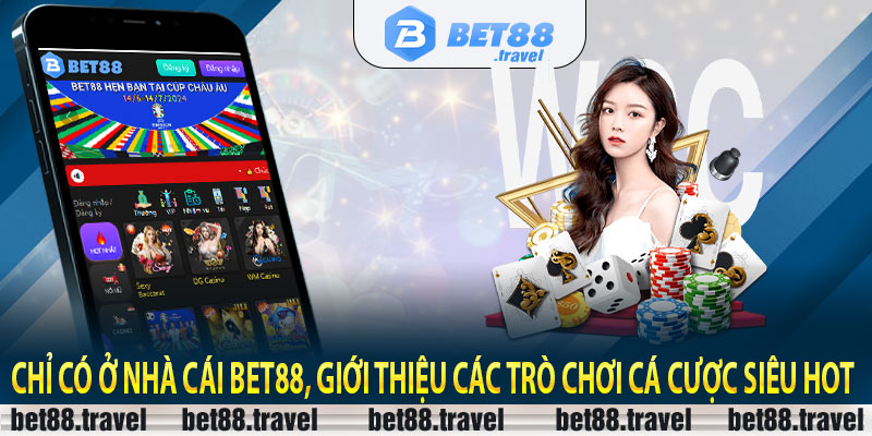 Chỉ có ở nhà cái Bet88, giới thiệu các trò chơi cá cược siêu hot