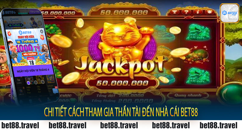 Chi tiết cách tham gia Thần Tài Đến nhà cái Bet88