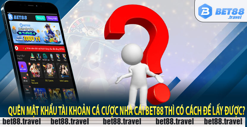 Quên mật khẩu tài khoản cá cược nhà cái Bet88 thì có cách để lấy được?