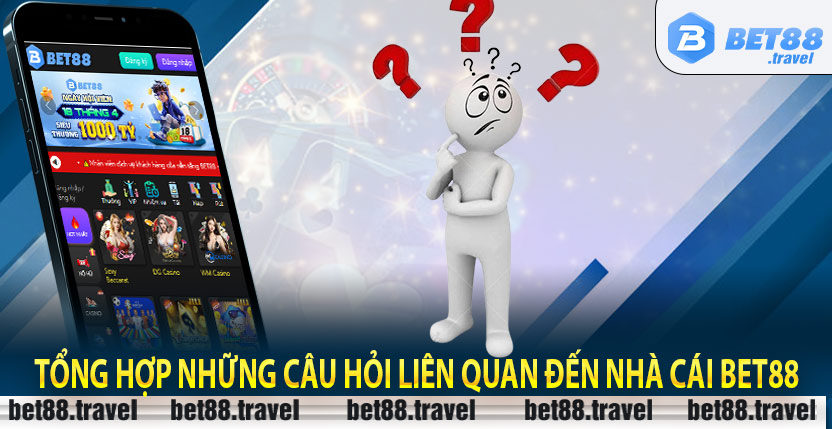 Tổng hợp những câu hỏi liên quan đến nhà cái Bet88