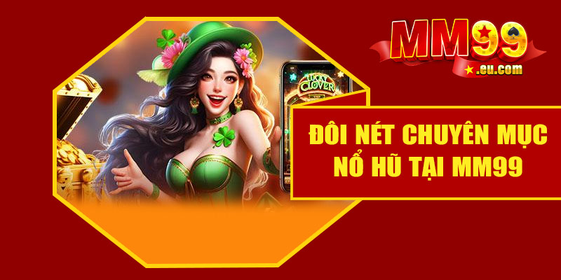Đôi nét về chuyên mục nổ hũ tại MM99