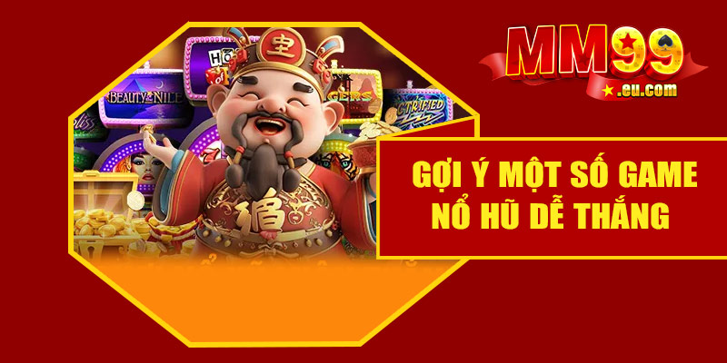 Gợi ý một số game nổ hũ dễ thắng tại MM99