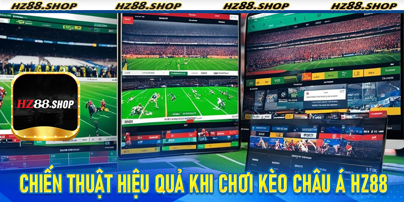 Chiến thuật hiệu quả khi chơi Kèo Châu Á HZ88