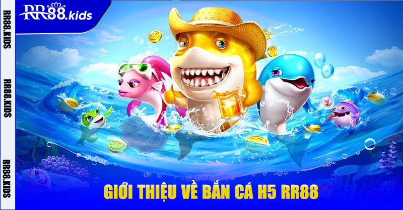 Giới thiệu về bắn cá H5 RR88